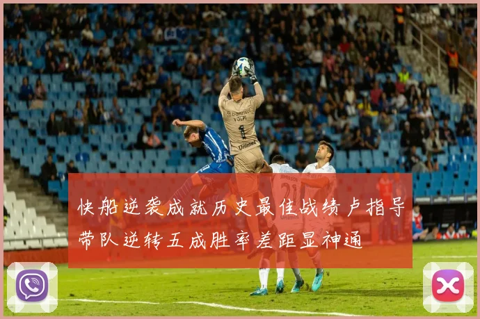 快船逆袭成就历史最佳战绩卢指导带队逆转五成胜率差距显神通