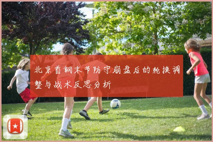 北京首钢末节防守崩盘后的轮换调整与战术反思分析