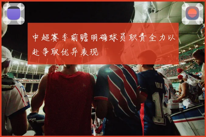 中超赛季前瞻明确球员职责全力以赴争取优异表现